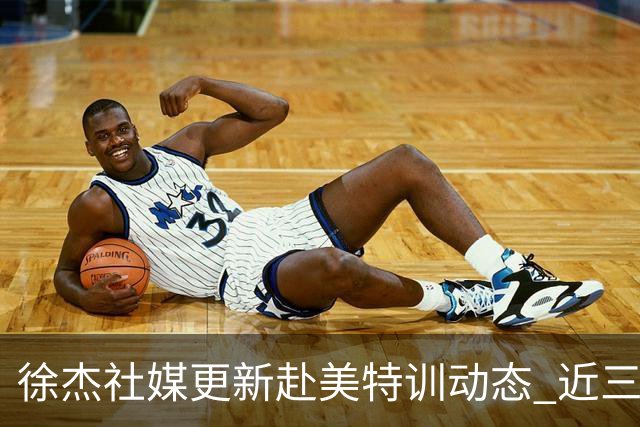 徐杰社媒更新赴美特训动态 近三次入选男篮集训均无缘正规大名单